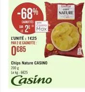 -68%  carottes  2 max  l'unité: 125 par 2 je cagnotte:  085  chips nature casino 200  lekg: 625  casino  nature
