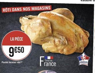 RÔTI DANS NOS MAGASINS  LA PIÈCE  950  Poulet fermier roti  Elevé en  rance  VOLAILLE  PRANCAISE