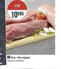 le kg  1095  b porc filet mignon vendu x3 minimum