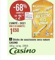 L'UNITÉ: 221  PAR 2 JE CAGNOTTE:  150  -68%  Casino  CANOTTES  STICKS DE  2 Max Max SAUCISSONS SECS BARIS  A Sticks de saucissons secs nature  CASINO  100 g-Lekg: 2210  Casino