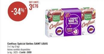 SOIT L'UNITÉ:  376  Confisuc Spécial Gelées SAINT LOUIS  3x1 kg (3 kg)  Autres variétés disponibles Le kg: 125-L'unité: 569  SAINT LOUIS  Confisuc  LOT DE 3  1 PAQUET 100% REMBOURSE  CADEAU  SAINT