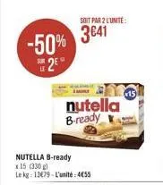 -50% 3641  20  nutella b-ready  nutella b-ready  x15 (330 g) le kg: 13679-l'unité:455  soit par 2 l'unite:  15