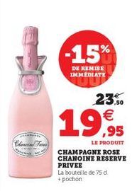 Chancing Troms  -15%  DE REMISE IMMEDIATE  23%   LE PRODUIT  CHAMPAGNE ROSE CHANOINE RESERVE PRIVEE  La bouteille de 75 cl + pochon