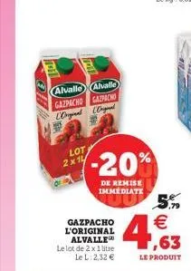 2  lot 2x14  alvalle alvalle gazpacho gazpacho l'orginal degal  -20%  de remise immédiate  gazpacho l'original alvalle le lot de 2 x 1 litre  le l: 2,32   5%  4  1,63  le produit