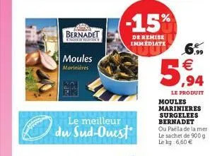 bernadet  a prova de santan  moules  marinières  le meilleur du sud-ouest  -15%  de remise immédiate  6.99  5,94  le produit  moules marinieres surgelees bernadet ou paella de la mer le sachet de 900