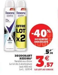 rexona rexona  advanced  72h  offre  lot -40% x2  de remise immediate  deodorant rexona variétés au choix le lot de 2 atomiseurs (soit 400 ml) lel 8,93 le lot au choix  5.9   3,57