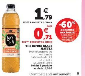 MAY TEA  MER FECHE BLANCHE  1    LE 1¹ PRODUIT AU CHOIX  SOIT   ,71  LE2 PRODUIT AU CHOIX  THE INFUSE GLACE  MAYTEA  Péche blanche ou the  vert menthe  La bouteille de 1,2 L Le L: 149   -60%  DE RE