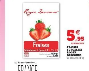 (1) transformé en  fraises strawberries/fresas/2012  1000 go 2,2 lb  5,95  le produit fraises surgelees  roger descours  le sachet de 1 kg