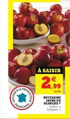 production  française  à saisir   1,99  le ko  2  nectarine jaune ou blanche calibre: a catégorie: 1