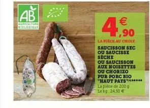 ab  agriculture biologique  topos   ,90  la piece au choix saucisson sec ou saucisse seche  ou saucisson aux noisettes ou chorizo pur porc bio "haut pays******* la pièce de 200 g lekg: 24,50 