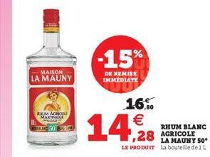 MAISON LA MAUNY  RHUM ACRILE MARTINILE  BAN 50 PE  -15%  DE REMISE IMMEDIATE  16%   14,928  RHUM BLANC  LA MAUNY 50*  LE PRODUIT La bouteille de 1 L