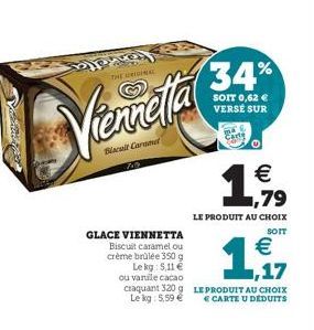 7-9  Aro THE ORIGINAL  Viernella  Blacuit Carme  GLACE VIENNETTA Biscuit caramel ou crème brûlée 350 g Le kg: 5,11  ou vanile cacao craquant 320 g Le kg: 5,59   34%  SOIT 0,62  VERSE SUR  Cart  1,7