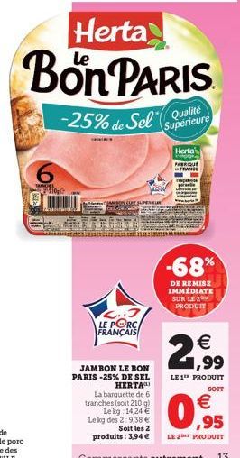 TRANS  210?  LE PORC FRANÇAIS  Herta  Bon PARIS  -25% de Sel(Qualité  Supérieure  JAMBON LE BON PARIS -25% DE SEL  HERTA  Herta  Pengaging FABRIQUE FRANCE  T  -68%  DE REMISE IMMÉDIATE SUR LE 2 PRODUI