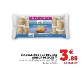 16+8 offertes  madeleines pur beurre armor delices le sachet de 16+8 offertes (soit 792 g)  lekg: 4,86   die heme  3,85  le produit