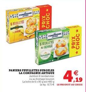 COMPAGNIE  6 FEUILLETES TUREMINGT JAMBON  PRIX CHOC  *  PANIERS FEUILLETES SURGELES LA COMPAGNIE ARTIQUE Jambon & leerdammer ou au fromage boursin La bolte de 6 x 80 g soit 480 g  6 FEUILLETES AU FROM