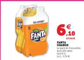 FAN  10% OFFERT  FANTA  FANTA  ORANGE  Le pack de 4 bouteilles  dont 10% offert (soit 8 L) LeL: 0,76    ,10  LE PACK