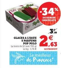 de  GLACES A L'EAUX 5 PARFUMS  POP POLO  La boite de 10 (soit 700 g) Le kg: 3,76   -34%  DE REMISE IMMEDIATE   1,63  LE PRODUIT  Le meilleur de Provence