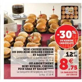 mini cheese burger ou duo mini burger cheese et bacon la barquette de 12 pièces, soit 540 g  lekg: 16,20   ou assortiment mini burger, cheese, foie gras et bacon la barquette de 12 pièces, soit 510 g