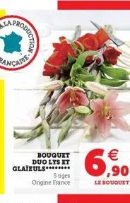 oduction  bouquet duo lys et glaïeuls********  5 tiges  origine france  6,9?0    le bouquet