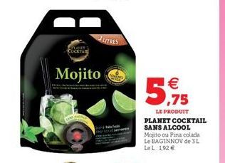 STANET COCKTAIL  Mojito  3 LITRES  S    5,915  LE PRODUIT PLANET COCKTAIL SANS ALCOOL  Mojito ou Pina colada Le BAGINNOV de 3L Le L: 1,92 