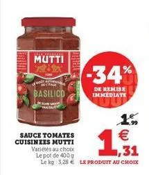 mutti  destaur  basilico  stand  sauce tomates  cuisinees mutti  -34%  de remise immediate  19    variétés au choix  ,31  le pot de 400 g  le kg: 3,28  le produit au choix