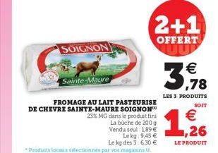 SOIGNON  Sainte-Maure  FROMAGE AU LAIT PASTEURISE DE CHEVRE SAINTE-MAURE SOIGNON  2+1  OFFERT  3,78  LES 3 PRODUITS  SOIT    1,26    LE PRODUIT
