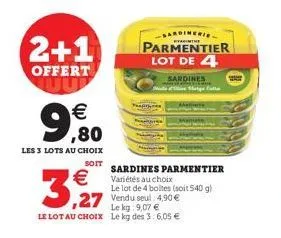 2+1  offert    9  les 3 lots au choix  soit  3,27  le kg 9,07  le lot au choix le kg des 3:6,05   sardines parmentier  variétés au choix  le lot de 4 boltes (soit 540 g)  sardinerie  w  parmentier