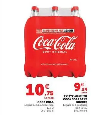 1 barbecue par jour à gagner  coca-cola  goût original  delicieux & rafraichissant  10,9%/  ,75  le pack coca cola le pack de 6 bouteilles (soit  10,5 l) lel: 102   6x1.75l   ,24  le face  existe au