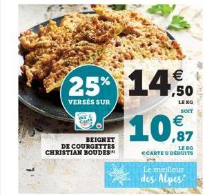 BEIGNET  DE COURGETTES CHRISTIAN BOUDES**    25% 14,50  VERSÉS SUR  LE KG SOIT    10,97  LENG  ECARTE U DEDUITS  Le meilleur des Alpes