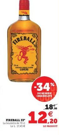 FIREBALL  www  IN  ONNELEREY FLOW  LIQUEUR  FIREBALL 33°  Le L: 17,43   -34%  DE REMISE IMMEDIATE  18.50   12,20  LE PRODUIT