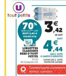 U tout petits  70%  SUR LE 2TH LOT SOIT 2,40  VERSES SUR  LINGETTES CLASSIQUE BEBE U TOUT PETITS  Le lot  de 2 paquets x72  6,84 LES 2 LOTS PAYES EN CAISSE  Commerçants autrement Meilleur ingrédient