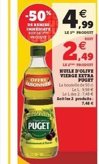 -50% 4,?99    DE REMISE IMMEDIATE SUR LE 2 PRODUIT  LE 1 PRODUIT  SOIT   1,49  LE 2 PRODUIT  HUILE D'OLIVE  OFFRE  VIERGE EXTRA PUGET  SAISONNIER La bouteille de 50 cl  Le L: 9,98   YATO  -"Pogatst