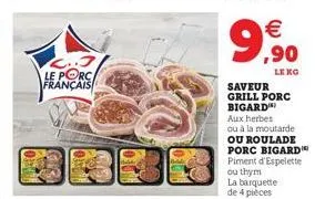 2..3 le porc français  99,90    le  saveur grill porc bigard  aux herbes  ou à la moutarde ou roulade porc bigard piment d'espelette ou thym  la barquette de 4 pièces