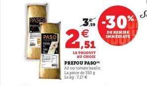 PASO  Pridou  PASO  PROW  3% -30%   1,51  LE PRODUIT  AU CHOIX  PREFOU PASO All ou tomate basilic La pièce de 350 g Le kg: 7,17   DE REMISE IMMEDIATE