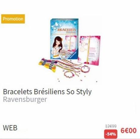 Promotion  WEB  BRACELETS  Bracelets Brésiliens So Styly Ravensburger  12€99  -54%  6€00  offre sur King Jouet