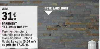 LE M²  31.  PAREMENT "NATIMUR RUSTY"  Parement en pierre naturelle pour intérieur et/ou extérieur. Coloris Rusty. Le colis (0,54 m²) au prix de 17,23 .  POSE SANS JOINT