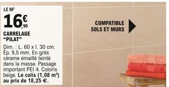 LE M²  16  CARRELAGE "PILAT"  Dim.: L. 60 x 1. 30 cm. Ep. 9,5 mm. En grès cérame émaillé teinté dans la masse. Passage important PEI 4. Coloris beige. Le colis (1,08 m²) au prix de 18,25 .  COMPATIB