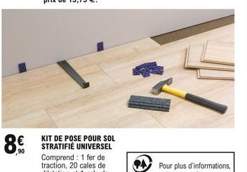 ,90  KIT DE POSE POUR SOL STRATIFIÉ UNIVERSEL  Pour plus d'informations,