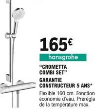 165  hansgrohe  "CROMETTA COMBI SET"  GARANTIE CONSTRUCTEUR 5 ANS* Flexible 160 cm. Fonction économie d'eau. Préréglage de la température max.