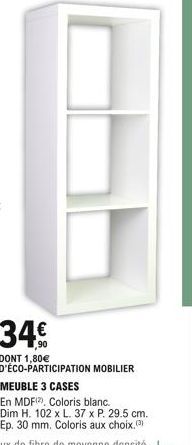 34  DONT 1,80 D'ÉCO-PARTICIPATION MOBILIER MEUBLE 3 CASES  En MDF), Coloris blanc. Dim H. 102 x L. 37 x P. 29.5 cm. Ep. 30 mm. Coloris aux choix.(3)