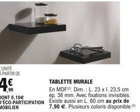 DONT 0,10 D'ÉCO-PARTICIPATION  TABLETTE MURALE  En MDF, Dim.: L. 23 x l. 23,5 cm ép. 38 mm. Avec fixations invisibles. Existe aussi en L. 60 cm au prix de 7,90 . Plusieurs coloris disponible.