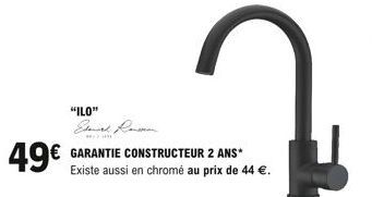 49  "ILO"   GARANTIE CONSTRUCTEUR 2 ANS* Existe aussi en chromé au prix de 44 .