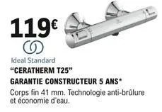 119  ideal standard "ceratherm t25"  garantie constructeur 5 ans*  corps fin 41 mm. technologie anti-brûlure  et économie d'eau.