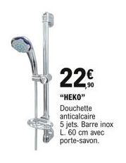 22  ,90  "HEKO" Douchette anticalcaire 5 jets. Barre inox L. 60 cm avec porte-savon.