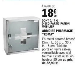 mobilier  armoire pharmacie "roma"  en métal chromé brossé. dim.: l. 30 x l. 30 x h. 15 cm. tablette, porte en verre sablée, verrouillable avec clef fournie. existe aussi en hauteur 50 cm au prix de 3