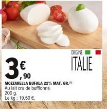 MOZZARELLA BUFALA 22% MAT. GR. Au lait cru de bufflonne.  200 g. Le kg: 19,50 .  ORIGINE  ITALIE