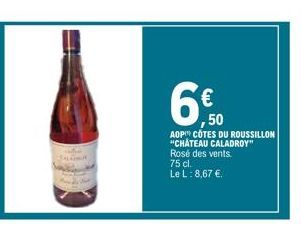 6  50  AOP COTES DU ROUSSILLON "CHATEAU CALADROY" Rosé des vents. 75 cl.  Le L: 8,67 .