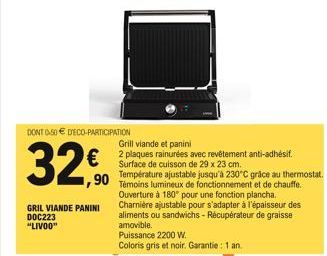 DONT 050  DECO-PARTICIPATION  GRIL VIANDE PANINI DOC223  "LIVOO"  Grill viande et panini   2 plaques rainurées avec revêtement anti-adhésif.  Surface de cuisson de 29 x 23 cm.  7,90  Charnière ajust