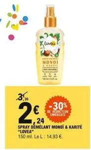 loved  monoi  3,20  2  ,24  spray demélant monoï & karité  "lovea"  150 ml. le l: 14,93 .  -30%  reduction immediate