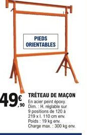 49  PIEDS ORIENTABLES  TRÉTEAU DE MAÇON  En acier peint époxy. ,90 Dim.: H. réglable sur 9 positions de 120 à 219 x 1. 110 cm env. Poids: 19 kg env. Charge max.: 300 kg env.